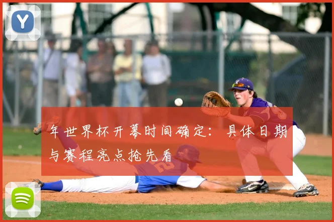 年世界杯开幕时间确定：具体日期与赛程亮点抢先看