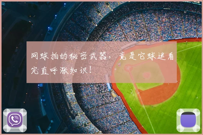 网球拍的秘密武器，竟是它球迷看完直呼涨知识！