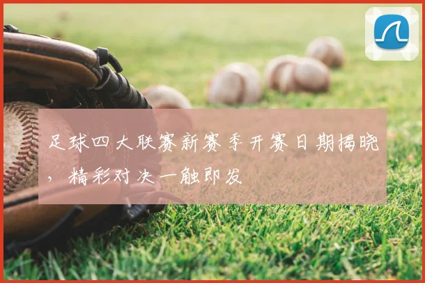 足球四大联赛新赛季开赛日期揭晓，精彩对决一触即发