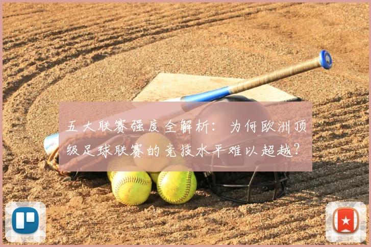 五大联赛强度全解析：为何欧洲顶级足球联赛的竞技水平难以超越？_20260611141653